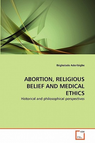 Knjiga Abortion, Religious Belief and Medical Ethics Ibigbolade Aderibigbe