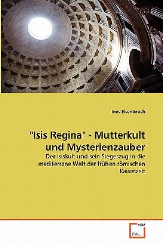 Kniha Isis Regina - Mutterkult und Mysterienzauber Ines Eisenbruch