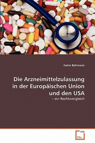 Knjiga Arzneimittelzulassung in der Europaischen Union und den USA Katrin Bahlmann