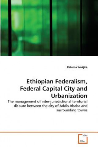 Libro Ethiopian Federalism, Federal Capital City and Urbanization Ketema Wakjira