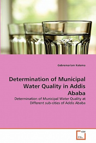 Книга Determination of Municipal Water Quality in Addis Ababa Gebremariam Ketema
