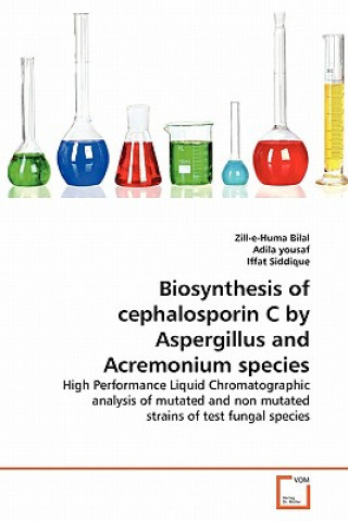 Könyv Biosynthesis of cephalosporin C by Aspergillus and Acremonium species Zill-e-Huma Bilal