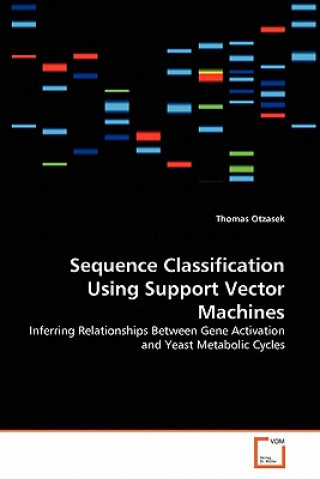 Könyv Sequence Classification Using Support Vector Machines Thomas Otzasek