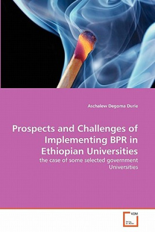 Buch Prospects and Challenges of Implementing BPR in Ethiopian Universities Aschalew Degoma Durie