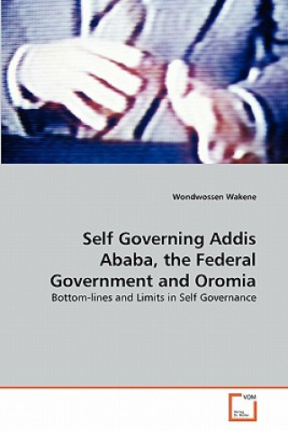 Könyv Self Governing Addis Ababa, the Federal Government and Oromia Wondwossen Wakene