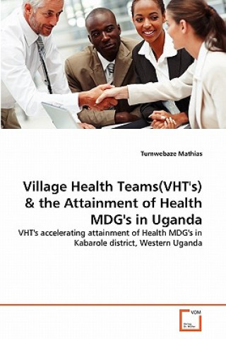 Livre Village Health Teams(VHT's) & the Attainment of Health MDG's in Uganda Tumwebaze Mathias