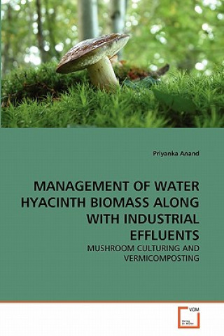 Könyv Management of Water Hyacinth Biomass Along with Industrial Effluents Priyanka Anand