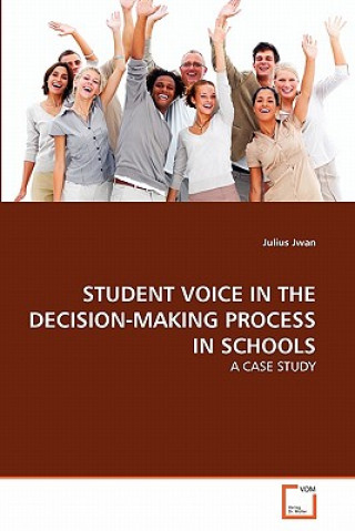 Kniha Student Voice in the Decision-Making Process in Schools Julius Jwan