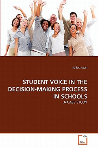 Könyv Student Voice in the Decision-Making Process in Schools Julius Jwan