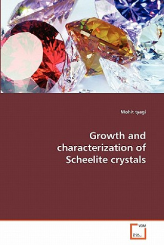 Carte Growth and characterization of Scheelite crystals Mohit Tyagi