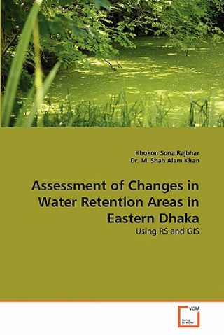 Kniha Assessment of Changes in Water Retention Areas in Eastern Dhaka Khokon S. Rajbhar