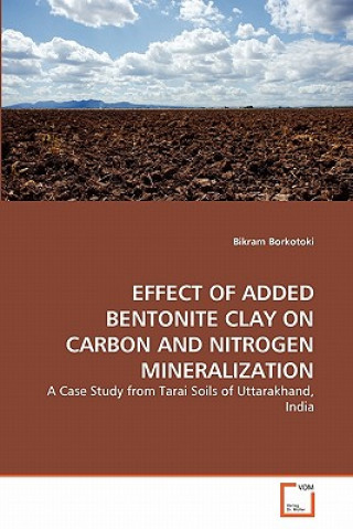 Knjiga Effect of Added Bentonite Clay on Carbon and Nitrogen Mineralization Bikram Borkotoki