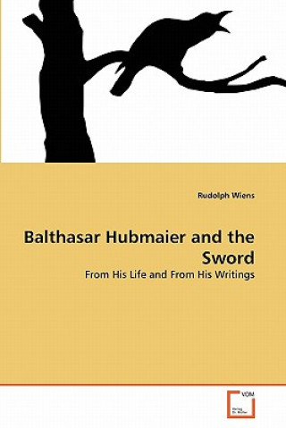 Kniha Balthasar Hubmaier and the Sword Rudolph Wiens