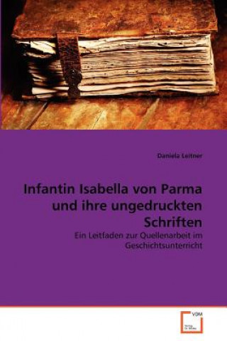 Könyv Infantin Isabella von Parma und ihre ungedruckten Schriften Daniela Leitner