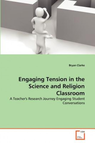 Könyv Engaging Tension in the Science and Religion Classroom Bryan Clarke