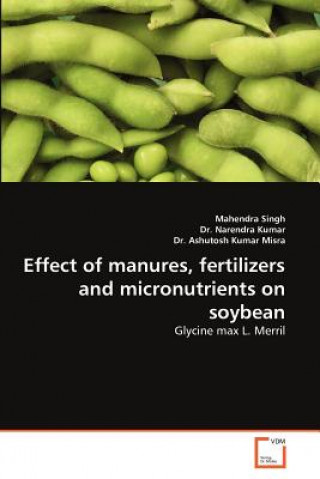 Książka Effect of Manures, Fertilizers and Micronutrients on Soybean Mahendra Singh