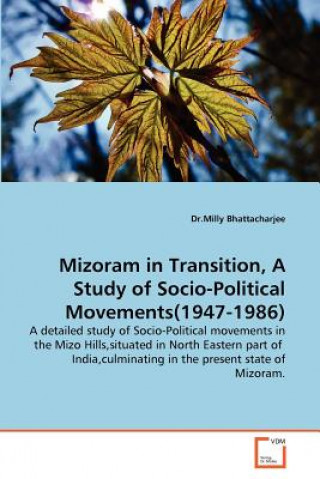 Kniha Mizoram in Transition, A Study of Socio-Political Movements(1947-1986) Milly Bhattacharjee