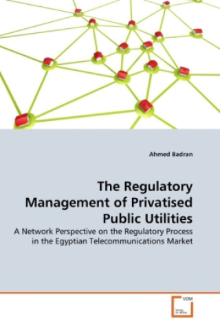 Knjiga The Regulatory Management of Privatised Public Utilities Ahmed Badran