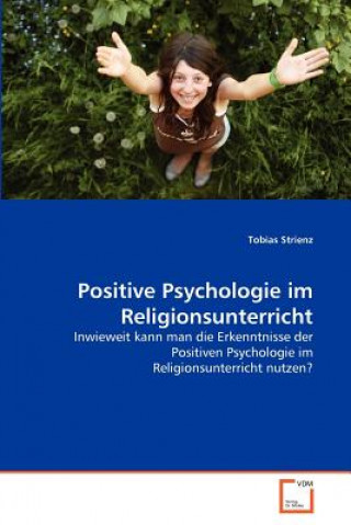 Kniha Positive Psychologie im Religionsunterricht Tobias Strienz