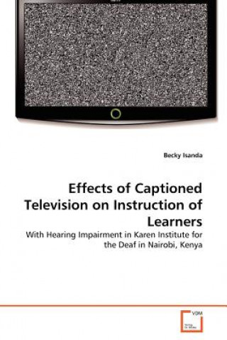 Knjiga Effects of Captioned Television on Instruction of Learners Becky Isanda