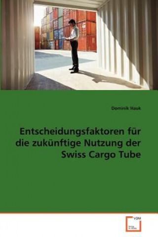 Kniha Entscheidungsfaktoren fur die zukunftige Nutzung der Swiss Cargo Tube Dominik Hauk