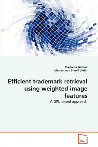 Knjiga Efficient trademark retrieval using weighted image features Madeena Sultana
