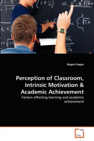 Knjiga Perception of Classroom, Intrinsic Motivation & Academic Achievement Negasi Hagos