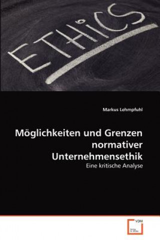 Kniha Moeglichkeiten und Grenzen normativer Unternehmensethik Markus Lehmpfuhl