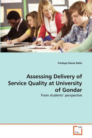 Könyv Assessing Delivery of Service Quality at University of Gondar Fentaye Kassa Hailu