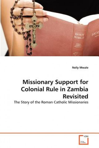 Kniha Missionary Support for Colonial Rule in Zambia Revisited Nelly Mwale