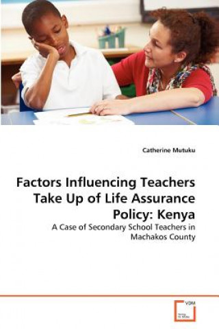 Kniha Factors Influencing Teachers Take Up of Life Assurance Policy Catherine Mutuku