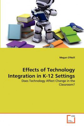 Kniha Effects of Technology Integration in K-12 Settings Megan O'Neill