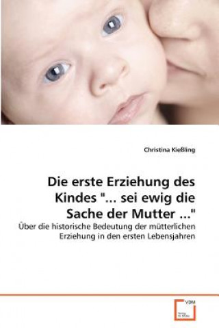 Könyv erste Erziehung des Kindes ... sei ewig die Sache der Mutter ... Christina Kießling