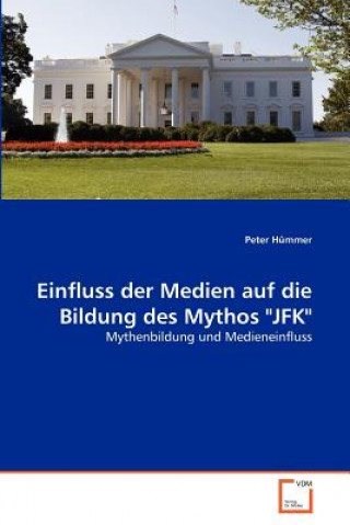 Βιβλίο Einfluss der Medien auf die Bildung des Mythos JFK Peter Hümmer