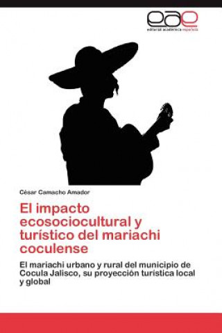 Книга impacto ecosociocultural y turistico del mariachi coculense César Camacho Amador