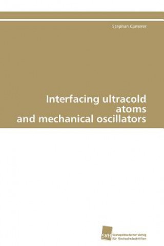 Carte Interfacing ultracold atoms and mechanical oscillators Stephan Camerer