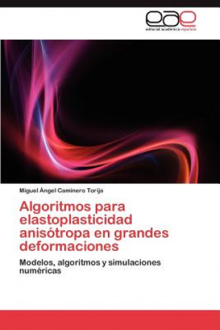 Knjiga Algoritmos para elastoplasticidad anisotropa en grandes deformaciones Caminero Torija Miguel Angel