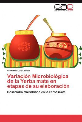 Kniha Variacion Microbiologica de La Yerba Mate En Etapas de Su Elaboracion Armando Luis Ca Ete