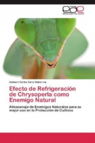 Kniha Efecto de Refrigeracion de Chrysoperla como Enemigo Natural Dalmert Carlos Cano Gutiérrez