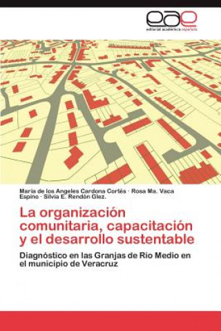 Kniha Organizacion Comunitaria, Capacitacion y El Desarrollo Sustentable María de los Angeles Cardona Cortés