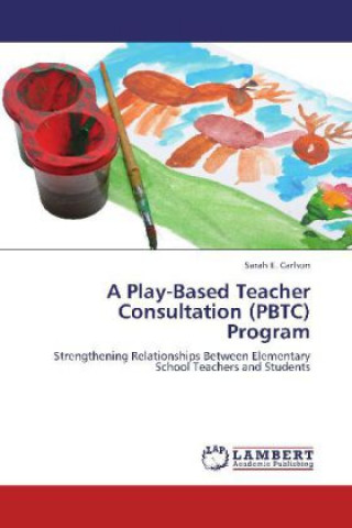 Kniha A Play-Based Teacher Consultation (PBTC) Program Sarah E. Carlson