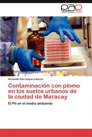 Kniha Contaminacion Con Plomo En Los Suelos Urbanos de La Ciudad de Maracay Armando Carrasquero-Durán