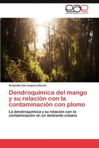 Book Dendroquimica del mango y su relacion con la contaminacion con plomo Armando Carrasquero-Durán