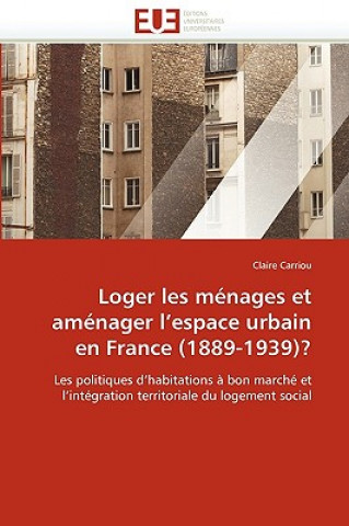 Kniha Loger Les M nages Et Am nager l''espace Urbain En France (1889-1939)? Claire Carriou