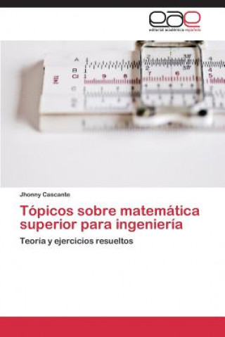 Könyv Topicos sobre matematica superior para ingenieria Jhonny Cascante