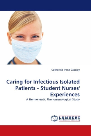 Knjiga Caring for Infectious Isolated Patients - Student Nurses' Experiences Catherine Irene Cassidy