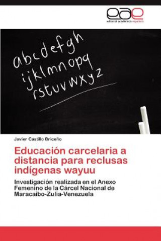 Kniha Educacion Carcelaria a Distancia Para Reclusas Indigenas Wayuu Javier Castillo Brice O