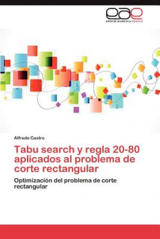 Książka Tabu search y regla 20-80 aplicados al problema de corte rectangular Alfredo Castro