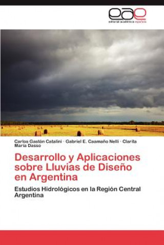 Livre Desarrollo y Aplicaciones sobre Lluvias de Diseno en Argentina Carlos Gastón Catalini