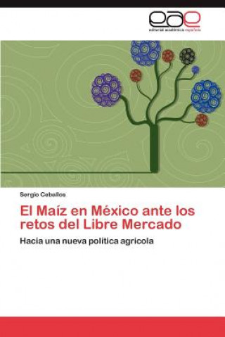 Книга Maiz en Mexico ante los retos del Libre Mercado Sergio Ceballos